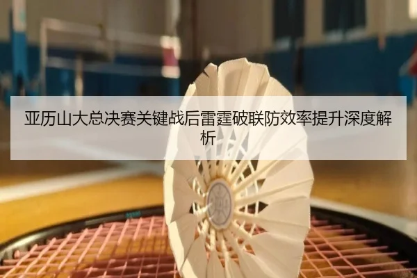 亚历山大总决赛关键战后雷霆破联防效率提升深度解析